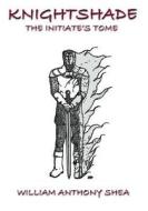 Knightshade the Initiate's Tome di William Anthony Shea edito da Createspace Independent Publishing Platform