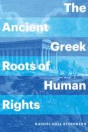 The Ancient Greek Roots Of Human Rights di Rachel Hall Sternberg edito da University Of Texas Press