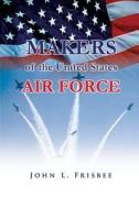 Makers of the United States Air Force di John L. Frisbee, Air Force History and Museums Program edito da Createspace