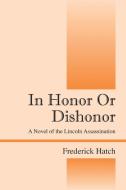 In Honor Or Dishonor: A Novel of the Lincoln Assassination di Frederick Hatch edito da OUTSKIRTS PR