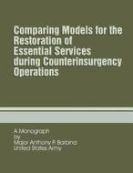 Comparing Models for the Restoration of Essential Services During Counterinsurgency Operations di Maj Anthony P. Barbina edito da Createspace