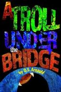 A Troll Under the Bridge di D. S. Arnauld edito da Createspace