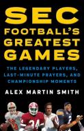 SEC Football's Greatest Games di Alex Martin Smith edito da Rowman & Littlefield
