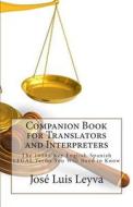 Companion Book for Translators and Interpreters: The 1000+ Key English-Spanish Legal Terms You Will Need to Know di Jose Luis Leyva edito da Createspace