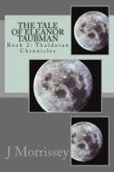 The Tale of Eleanor Taubman: Book 2: Thaldoran Chronicles di J. Morrissey edito da Createspace