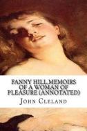 Fanny Hill, Memoirs of a Woman of Pleasure (Annotated) di John Cleland edito da Createspace