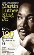 The Delaplaine Martin Luther King, Jr. - His 100 Essential Quotations di Andrew Delaplaine edito da Createspace
