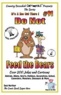 Do Not Feed the Bears - Over 200 Jokes + Cartoons - Animals, Aliens, Sports, Holidays, Occupations, School, Computers, Monsters, Dinosaurs & More - In di Desi Northup edito da Createspace