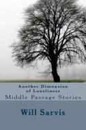 Another Dimension of Loneliness: Middle Passage Stories di Will Sarvis edito da Createspace
