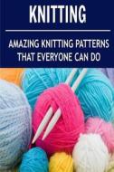 Knitting: Amazing Knitting Patterns That Everyone Can Do: (Knitting - Knitting for Beginners - Knitting Socks - Crochet) di Mary Costello edito da Createspace