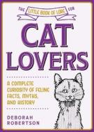The Little Book Of Lore For Cat Lovers di Deborah Robertson edito da Skyhorse