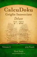 Calcudoku Griglie Intrecciate Deluxe - Da Facile a Difficile - Volume 6 - 474 Puzzle di Nick Snels edito da Createspace