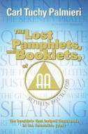The Lost Pamphlets, and Booklets, of A.A. Between 1935 to 1939: The Booklets That Helped Thousands in the Formative Years di Carl Tuchy Palmieri edito da Createspace