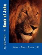 Book of John: Bible Study 101 di J. C. Beaver edito da Createspace