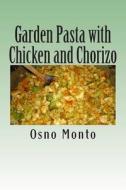 Garden Pasta with Chicken and Chorizo: My Favorite Recipe Low Fat & Calories: Healthy & Nutritious Meal for Everyone di Osno Monto edito da Createspace