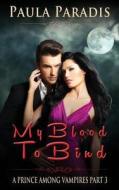 My Blood to Bind (a Prince Among Vampires, Part 3) di Paula Paradis edito da Createspace