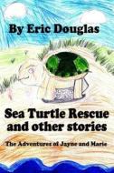 Sea Turtle Rescue and Other Stories: The Adventures of Jayne and Marie di Eric Douglas edito da Createspace