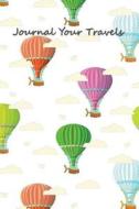 Journal Your Travels: Hot Air Balloons Travel Journal, Lined Journal, Diary Notebook 6 X 9, 180 Pages di Journal Your Travels edito da Createspace