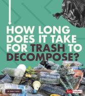 How Long Does It Take for Trash to Decompose? di Emily Hudd edito da CAPSTONE PR
