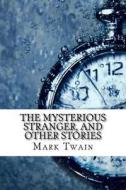 The Mysterious Stranger, and Other Stories di Mark Twain edito da Createspace Independent Publishing Platform