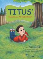 TITUS' MAGICAL AFTERNOON di Jim Shields edito da AuthorHouse