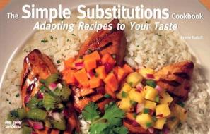 The Simple Substitutions Cookbook: Adapting Recipes to Your Taste di Sandra Rudloff edito da Taylor Trade Publishing