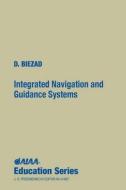 Integrated Navigation and Guidance Systems di Daniel J. Biezad, Daniel J. Biezard, Qed Educational Services D. Biezad edito da AIAA