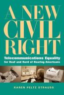 A New Civil Right: Telecommunications Equality for Deaf and Hard of Hearing Americans di Karen Peltz Strauss edito da GALLAUDET UNIV PR