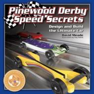 Pinewood Derby Speed Secrets: Design and Build the Ultimate Car di David Meade edito da Fox Chapel Publishing