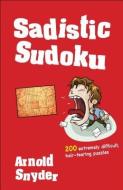 Sadistic Sudoku di Arnold Snyder edito da Cardoza Publishing