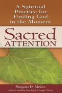 Sacred Attention: A Spiritual Practice for Finding God in the Moment di Margaret D. McGee edito da SKYLIGHT PATHS