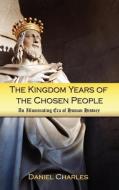 The Kingdom Years of the Chosen People di Daniel Charles edito da STRATEGIC BOOK PUB