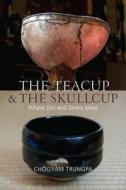 The Teacup and the Skullcup: Where Zen and Tantra Meet di Chogyam Trungpa edito da SHAMBHALA