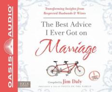 The Best Advice I Ever Got on Marriage: Transforming Insights from Respected Husbands & Wives di Jim Daly edito da Oasis Audio