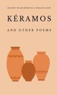 Kéramos and Other Poems di Henry Wadsworth Longfellow edito da LIGHTNING SOURCE INC