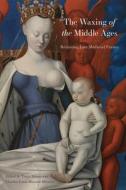 The Waxing of the Middle Ages: Revisiting Late Medieval France di Andrea Tarnowski, Stephen Nichols, Derek Whaley, Helen Swift, Anneliese Pollock Renck, Cynthia Brown, Charles-Louis Morand-Metivier, Joan McRae edito da UNIV OF DELAWARE PR