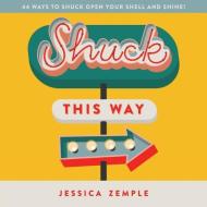 Shuck This Way: 44 Ways To Shuck Open Yo di JESSICA edito da Lightning Source Uk Ltd