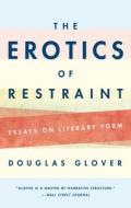 The Erotics of Restraint: Essays on Literary Form di Douglas Glover edito da BIBLIOASIS
