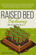 RAISED BED GARDENING BEGINNERS di Parker Gregory Parker edito da Independent Publishing