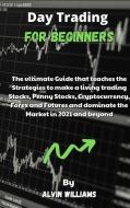 Day Trading for Beginners: The ultimate Guide that teaches the Strategies to make a living trading Stocks, Penny Stocks, Cryptocurrency, Forex an di Alvin Williams edito da LIGHTNING SOURCE INC