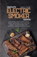 Complete Electric Smoker Recipes di Mike Cook edito da Mike Cook