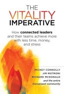 The Vitality Imperative: How Connected Leaders and Their Teams Achieve More with Less Time, Money, and Stress di Mickey Connolly, Jim Motroni, Richard McDonald edito da RDA PR LLC