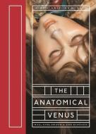 The Anatomical Venus: Wax, God, Death & the Ecstatic di Joanna Ebenstein edito da D A P & DISTRIBUTED ART PUBL