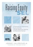 Raising Equity Through Sel: A Framework for Implementing Trauma-Informed, Culturally Responsive Teaching and Restorative Practices (Effectively Ac di Jorge Valenzuela edito da SOLUTION TREE