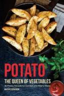 Potato, the Queen of Vegetables: 30 Potato Recipes for Comfort and Hearty Meals di Martha Stephenson edito da Createspace Independent Publishing Platform