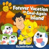 Kip's Tips: Forever Vacation on Goal-Again Island di Justin Garcia edito da Createspace Independent Publishing Platform