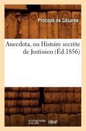 Anecdota, Ou Histoire Secrète de Justinien (Éd.1856) di de Cesaree P. edito da Hachette Livre - Bnf