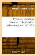 Prévision du temps. Almanach et calendrier météorologique di Raspail-F V edito da HACHETTE LIVRE