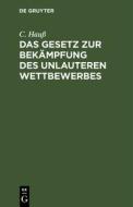 Das Gesetz zur Bekämpfung des unlauteren Wettbewerbes di C. Hauß edito da De Gruyter