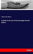 A guide to the use of the Saratoga mineral waters di William Olin Stillman edito da hansebooks